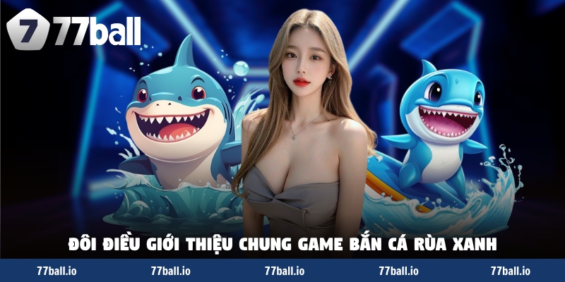 Đôi điều giới thiệu chung game bắn cá rùa xanh Đôi điều giới thiệu chung game bắn cá rùa xanh