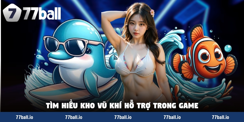 Tìm hiểu kho vũ khí hỗ trợ trong game Tìm hiểu kho vũ khí hỗ trợ trong game