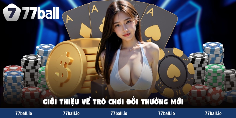 Giới thiệu về trò chơi đổi thưởng mới Giới thiệu về trò chơi đổi thưởng mới