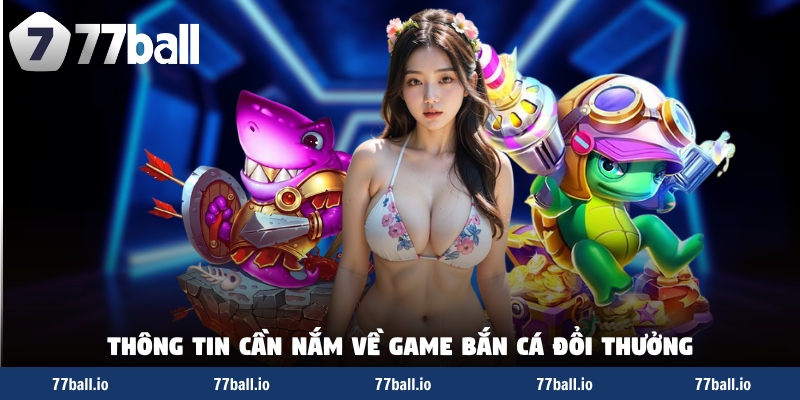 Thông tin cần nắm về game bắn cá đổi thưởng Thông tin cần nắm về game bắn cá đổi thưởng
