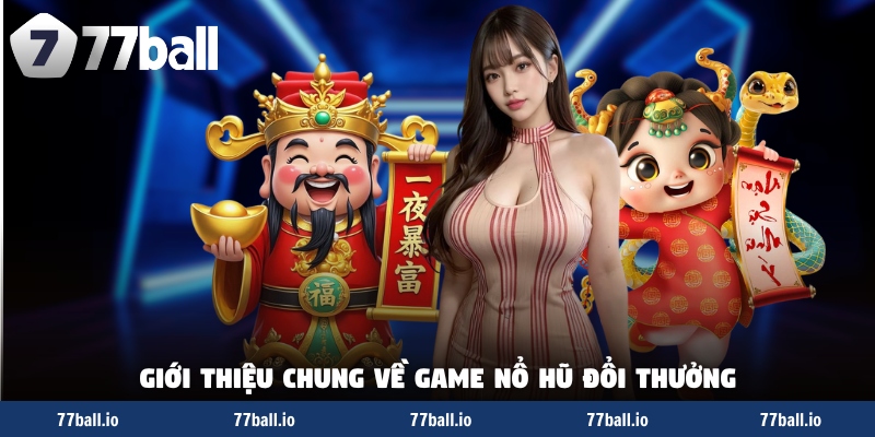 Giới thiệu chung về game nổ hũ đổi thưởng Giới thiệu chung về game nổ hũ đổi thưởng