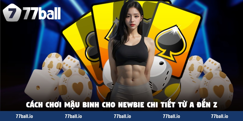Cách chơi mậu binh cho newbie chi tiết từ A đến Z Cách chơi mậu binh cho newbie chi tiết từ A đến Z