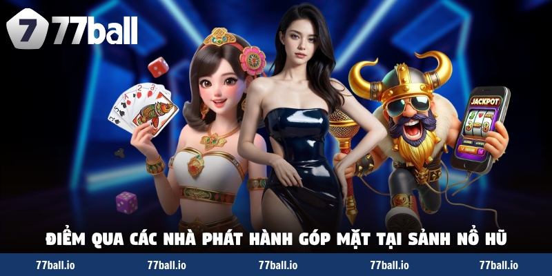 Điểm qua các nhà phát hành góp mặt tại sảnh nổ hũ Điểm qua các nhà phát hành góp mặt tại sảnh nổ hũ