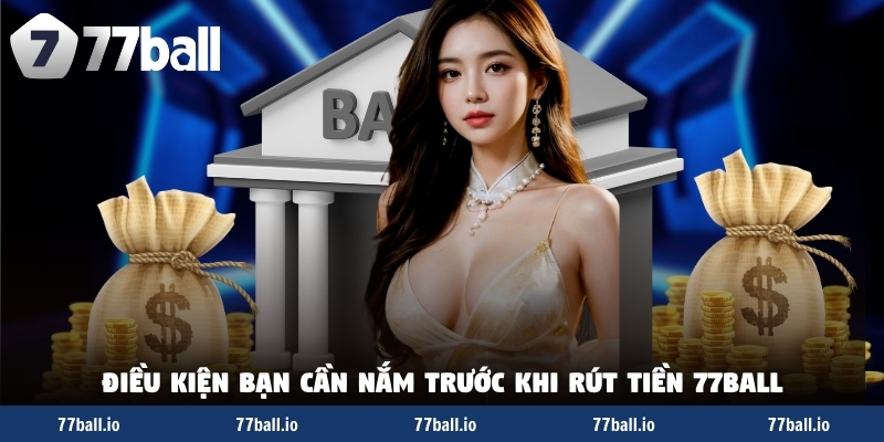 Điều kiện bạn cần nắm trước khi rút tiền 77Ball Điều kiện bạn cần nắm trước khi rút tiền 77Ball