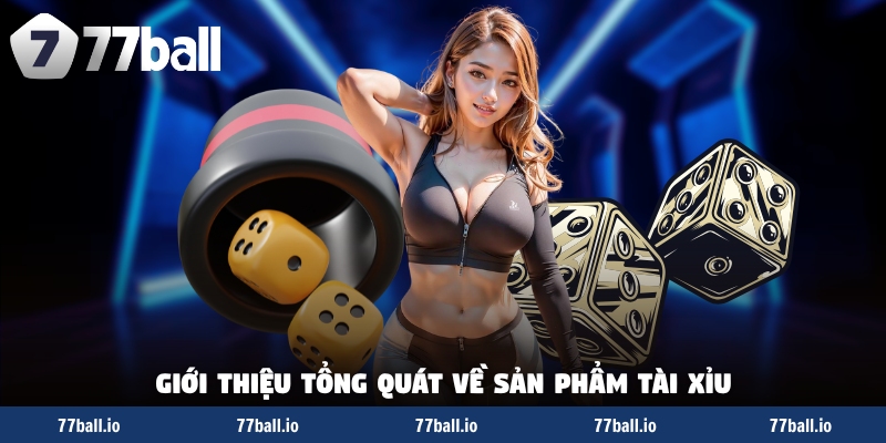 Giới thiệu tổng quát về sản phẩm tài xỉu Giới thiệu tổng quát về sản phẩm tài xỉu
