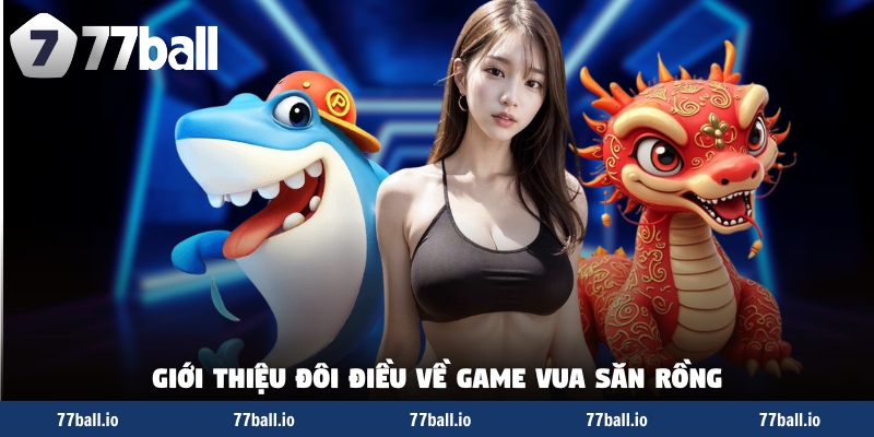 Giới thiệu đôi điều về game vua săn rồng Giới thiệu đôi điều về game vua săn rồng