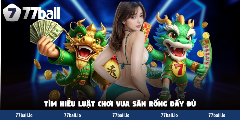 Tìm hiểu luật chơi vua săn rồng đầy đủ Tìm hiểu luật chơi vua săn rồng đầy đủ